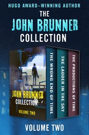 The John Brunner Collection Volume Two: The Wrong End of Time, The Ladder in the Sky, and The Productions of Time cover image