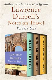 Lawrence durrell's notes on travel, volume one. Blue Thirst, Sicilian Carousel, and Bitter Lemons of Cyprus cover image