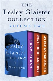 The lesley glaister collection volume two. Easy Peasy, Nina Todd Has Gone, and As Far as You Can Go cover image