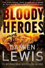 Bloody heroes : the explosive true story of a band of secret warriors in Afghanistan cover image