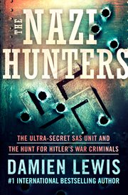 The Nazi hunters : the ultra-secret SAS unit and the hunt for Hitler's war criminals cover image
