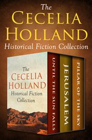 The cecelia holland historical fiction collection. Until the Sun Falls, Jerusalem, and Pillar of the Sky cover image