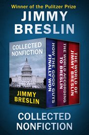 Collected nonfiction. How the Good Guys Finally Won, The World According to Breslin, and The World of Jimmy Breslin cover image