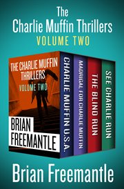 The Charlie Muffin thrillers. Volume two, Charlie Muffin U.S.A., Madrigal for Charlie Muffin, The blind run, and See Charlie run cover image