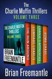 The Charlie Muffin thrillers. Volume three, The run around, The comrade Charlie, Charlies apprentice, and Bomb grade cover image