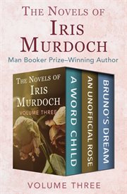The Novels of Iris Murdoch Volume Three : a Word Child, An Unofficial Rose, and Bruno's Dream cover image