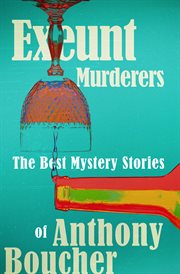 Exeunt murderers : the best mystery stories of Anthony Boucher cover image