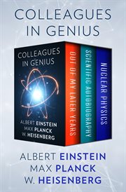 Colleagues in genius : out of my later years, scientific autobiography, and nuclear physics : the scientist, philosopher, and man portrayed through his own words cover image