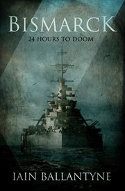 Bismarck : 24 hours to doom : the final act in the mission to sink Bismarck cover image