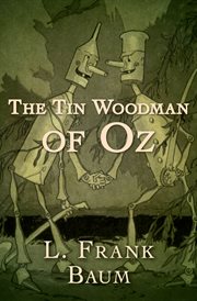 The Tin Woodman of Oz : a faithful story of the astonishing adventure undertaken by the Tin Woodman, assisted by Woot the Wanderer, the Scarecrow of Oz, and Polychrome, the Rainbow's daughter cover image