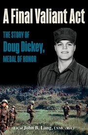 A final valiant act : the story of Doug Dickey, Medal of Honor cover image
