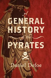 A general history of the pyrates : from their first rise and settlement in the island of Providence, to the present time. With the remarkable actions and adventures of the two female pyrates Mary Read and Anne Bonny ... To which is added, a short abstract cover image