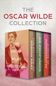 The oscar wilde collection. The Picture of Dorian Gray, De Profundis, and A House of Pomegranates cover image
