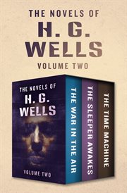The novels of h. g. wells volume two. The War in the Air, The Sleeper Awakes, and The Time Machine cover image
