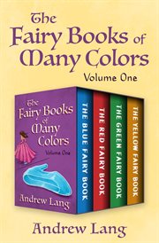 The fairy books of many colors volume one : the blue fairy book, the red fairy book, the green fairy book, and the yellow fairy book cover image