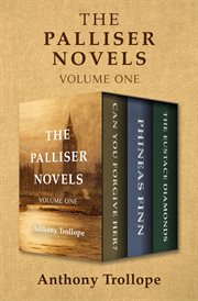 The palliser novels volume one. Can You Forgive Her?, Phineas Finn, and The Eustace Diamonds cover image