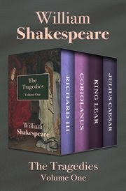 The Tragedies : Richard III, Coriolanus, King Lear, and Julius Caesar. Volume One cover image