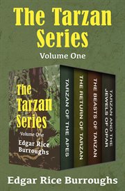 The Tarzan Series : Tarzan of the Apes, The Return of Tarzan, The Beasts of Tarzan, and Tarzan and the Jewels of Opar. Volume One cover image