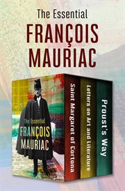 The Essential François Mauriac : Saint Margaret of Cortona, Letters on Art and Literature, and Proust's Way cover image