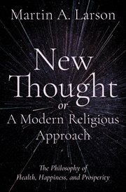 New Thought, or a Modern Religious Approach : The Philosophy of Health, Happiness, and Prosperity cover image