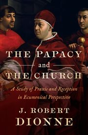 The papacy and the church : a study of praxis and reception in ecumenical perspective cover image