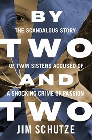 By two and two : the scandalous story of twin sisters accused of a shocking crime of passion cover image