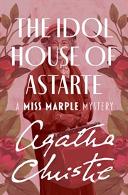 The Idol House of Astarte : Miss Marple Mysteries cover image