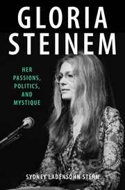 Gloria Steinem : Her Passions, Politics, and Mystique cover image