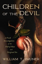Children of the Devil : A Fresh Investigation of the Fall of Man and Original Sin cover image