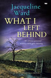 What I Left Behind : A tense and twisting psychological crime thriller cover image