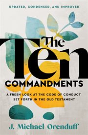 The Ten Commandments : A Fresh Look at the Code of Conduct Set Forth in the Old Testament cover image