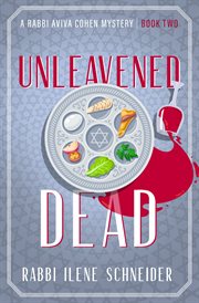 Unleavened Dead : Rabbi Aviva Cohen Mysteries cover image