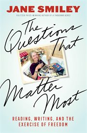 The Questions That Matter Most : Reading, Writing, and the Exercise of Freedom cover image
