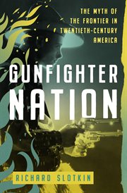 Gunfighter Nation : The Myth of the Frontier in Twentieth-Century America. Mythology of the American West cover image