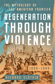 Regeneration Through Violence : The Mythology of the American Frontier, 1600–1860. Mythology of the American West cover image