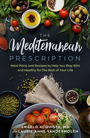 The Mediterranean Prescription : Meal Plans and Recipes to Help You Stay Slim and Healthy for the Rest of Your Life cover image