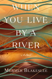 When You Live by a River : A Novel cover image