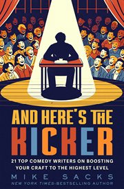 And Here's the Kicker : 21 Top Comedy Writers on Boosting Your Craft to the Highest Level cover image
