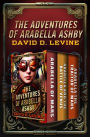 The Adventures of Arabella Ashby : Arabella of Mars, Arabella and the Battle of Venus, and Arabella the Traitor of Mars. Adventures of Arabella Ashby cover image
