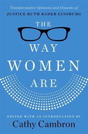 The Way Women Are : Transformative Opinions and Dissents of Justice Ruther Bader Ginsburg cover image