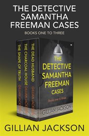 The Detective Samantha Freeman Cases Books One to Three : The Dead Husband, The Charcoal House, and The Shape of Truth cover image