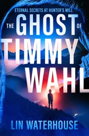 The Ghost of Timmy Wahl : Eternal Secrets at Hunter's Mill. Hunter's Mill cover image
