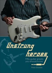 Unstrung Heroes : Fifty Guitar Greats You Should Know cover image