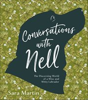 Conversations With Nell : The Discerning World of a Wise and Witty Labrador cover image