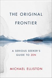 The Original Frontier : A Serious Seeker's Guide to Zen cover image
