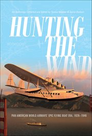 Hunting the Wind : Pan American World Airways' Epic Flying Boat Era, 1929–1946 cover image