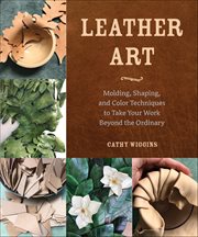 Leather Art : Molding, Shaping, and Color Techniques to Take Your Work Beyond the Ordinary cover image