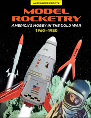 Model Rocketry : America's Hobby in the Cold War 1960–1980 cover image