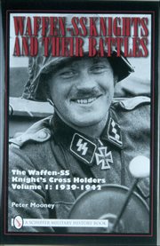 Waffen-SS Knights and Their Battles : The Waffen-ss Knight's Cross Holders: 1939-1942 cover image