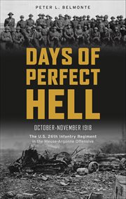 Days of Perfect Hell : The U.s. 26th Infantry Regiment in the Meuse-argonne Offensive, October-november 1918 cover image